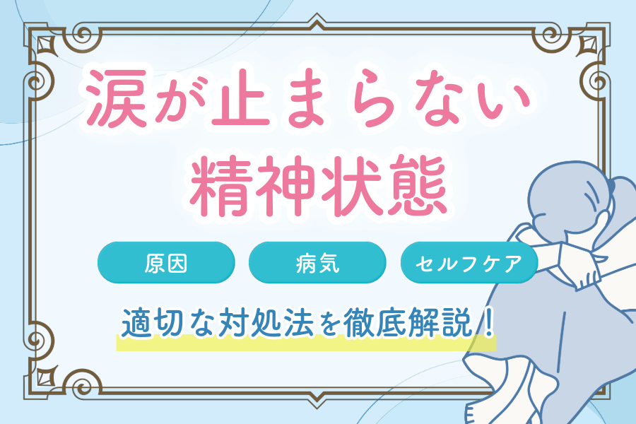 涙が止まらない精神状態の原因とは？考えられる病気と受診の目安を解説